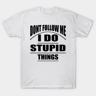 Don't Follow me I do Stupid Things T-Shirt